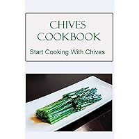Chives Cookbook: Start Cooking With Chives
