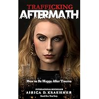 Trafficking Aftermath: How to Be Happy After Trauma (The Model Survivor Book 2) Trafficking Aftermath: How to Be Happy After Trauma (The Model Survivor Book 2) Kindle Paperback