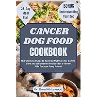 CANCER DOG FOOD COOKBOOK: The Ultimate Guide to Tailored Nutrition for Canine Care and Wholesome Recipes for a Vibrant Life for your Furry Friend (TAIL-WAGGING TREATS Book 2) CANCER DOG FOOD COOKBOOK: The Ultimate Guide to Tailored Nutrition for Canine Care and Wholesome Recipes for a Vibrant Life for your Furry Friend (TAIL-WAGGING TREATS Book 2) Kindle Paperback
