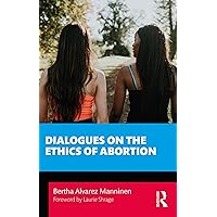 Dialogues on the Ethics of Abortion (Philosophical Dialogues on Contemporary Problems) Dialogues on the Ethics of Abortion (Philosophical Dialogues on Contemporary Problems) Kindle Hardcover Paperback