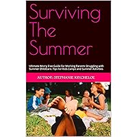 Surviving The Summer: Ultimate Worry free Guide for Working Parents Struggling with Summer ChildCare. Tips for Kids Camps and Summer Activities Surviving The Summer: Ultimate Worry free Guide for Working Parents Struggling with Summer ChildCare. Tips for Kids Camps and Summer Activities Kindle Paperback