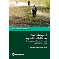 The Challenge of Agricultural Pollution: Evidence from China, Vietnam, and the Philippines (Directions in Development;Directions in Development - Environment and Sustainable Development) The Challenge of Agricultural Pollution: Evidence from China, Vietnam, and the Philippines (Directions in Development;Directions in Development - Environment and Sustainable Development) Kindle Paperback