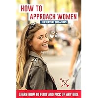 How to approach women in everyday situations ? Learn how to flirt and pick up any girl: In the street, at your local store, at your local bar, on Tinder, dancing in the club, on Facebook How to approach women in everyday situations ? Learn how to flirt and pick up any girl: In the street, at your local store, at your local bar, on Tinder, dancing in the club, on Facebook Paperback Kindle