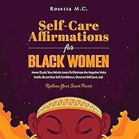 Self-Care Affirmations for Black Women: Never Doubt Your Worth, Learn to Eliminate the Negative Voice Inside, Boost Your Self-Confidence, Discover Self-Love, and Reclaim Your Inner Power Self-Care Affirmations for Black Women: Never Doubt Your Worth, Learn to Eliminate the Negative Voice Inside, Boost Your Self-Confidence, Discover Self-Love, and Reclaim Your Inner Power Audible Audiobook Paperback Kindle Hardcover