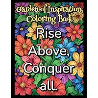 Garden of Inspiration Coloring Book: Rise Above, Conquer All with motivational sayings for adults, relaxation and therapy