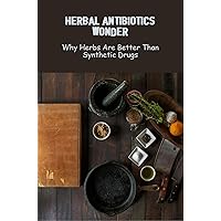Herbal Antibiotics Wonder: Why Herbs Are Better Than Synthetic Drugs