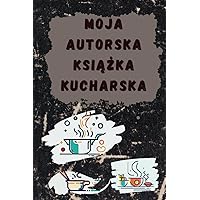 Moja autorska książka kucharska: Wszystkie przepisy w jednym miejscu - miejsce na 40 ulubionych przepisów (Polish Edition)