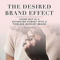 The Desired Brand Effect: Stand Out in a Saturated Market with a Timeless Jewelry Brand The Desired Brand Effect: Stand Out in a Saturated Market with a Timeless Jewelry Brand Audible Audiobook Paperback Kindle