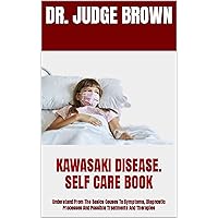 KAWASAKI DISEASE. SELF CARE BOOK : Understand From The Basics Causes To Symptoms, Diagnostic Processes And Possible Treatments And Therapies KAWASAKI DISEASE. SELF CARE BOOK : Understand From The Basics Causes To Symptoms, Diagnostic Processes And Possible Treatments And Therapies Kindle Paperback