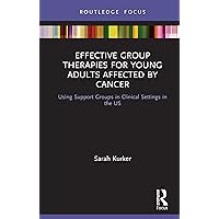 Effective Group Therapies for Young Adults Affected by Cancer: Using Support Groups in Clinical Settings in the US (ISSN) Effective Group Therapies for Young Adults Affected by Cancer: Using Support Groups in Clinical Settings in the US (ISSN) Kindle Hardcover Paperback