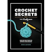 Crochet Secrets From The Knotty Boss: Over 100 tips & tricks to improve your crochet Crochet Secrets From The Knotty Boss: Over 100 tips & tricks to improve your crochet Paperback Kindle
