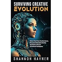 Surviving Creative Evolution: Future-Proof Your Creative Career, Overcome Automation Anxiety, and Thrive in the Era of Artificial Intelligence