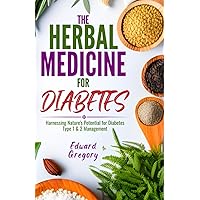 The Herbal Medicine for Diabetes: Harnessing Nature's Potential for Diabetes Type 1 & 2 Management The Herbal Medicine for Diabetes: Harnessing Nature's Potential for Diabetes Type 1 & 2 Management Paperback Kindle Hardcover