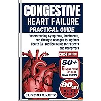 CONGESTIVE HEART FAILURE PRACTICAL GUIDE: Understanding Symptoms, Treatments, and Lifestyle Changes for Optimal Health | A Practical Guide for Patients and Caregivers CONGESTIVE HEART FAILURE PRACTICAL GUIDE: Understanding Symptoms, Treatments, and Lifestyle Changes for Optimal Health | A Practical Guide for Patients and Caregivers Paperback Kindle Hardcover