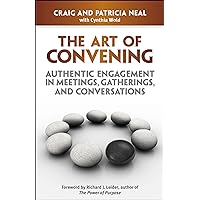 The Art of Convening: Authentic Engagement in Meetings, Gatherings, and Conversations The Art of Convening: Authentic Engagement in Meetings, Gatherings, and Conversations Paperback Kindle