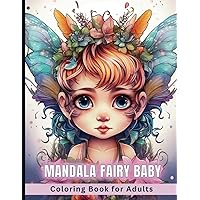 Mandala Baby Fairies Coloring Book For Adults: 100 Full-Page Beautiful Illustrations Designed to Improve Focus, Ignite Creativity, Quiet The Mind & ... Help You Relax, Unwind and Boost Creativity)
