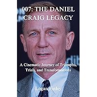 007: The Daniel Craig Legacy : A Cinematic Journey of Triumphs, Trials, and Transformations 007: The Daniel Craig Legacy : A Cinematic Journey of Triumphs, Trials, and Transformations Kindle Paperback