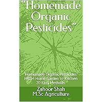 “Homemade Organic Pesticides” : “Homemade Organic Pesticides” FROM Home Garden to Kitchen 20 easy Methods.