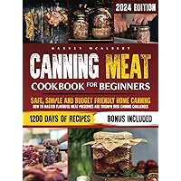 Canning Meat Cookbook for Beginners: Safe, Simple and Budget Friendly Home Canning. How to Master Flavorful Meat Preserves and Triumph over Canning Challenges. Canning Meat Cookbook for Beginners: Safe, Simple and Budget Friendly Home Canning. How to Master Flavorful Meat Preserves and Triumph over Canning Challenges. Paperback Kindle Hardcover