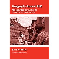 Changing the Course of AIDS: Peer Education in South Africa and Its Lessons for the Global Crisis (The Culture and Politics of Health Care Work) Changing the Course of AIDS: Peer Education in South Africa and Its Lessons for the Global Crisis (The Culture and Politics of Health Care Work) Kindle Hardcover