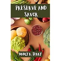Preserve And Savor: Tips And Techniques for Vegetable Preservation Preserve And Savor: Tips And Techniques for Vegetable Preservation Paperback