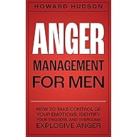 Anger Management for Men: How to Take Control of Your Emotions, Identify Your Triggers, and Overcome Explosive Anger Anger Management for Men: How to Take Control of Your Emotions, Identify Your Triggers, and Overcome Explosive Anger Audible Audiobook Paperback Kindle
