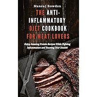 The Anti-Inflammatory Diet Cookbook for Meat Lovers: Enjoy Amazing Protein Recipes While Fighting Inflammation and Boosting Your Health! The Anti-Inflammatory Diet Cookbook for Meat Lovers: Enjoy Amazing Protein Recipes While Fighting Inflammation and Boosting Your Health! Hardcover