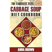 The Exquisite 2023 Cabbage Soup Diet Cookbook: 100+ Easy & Yummy Homemade Recipes for Healthy Lifestyle and Weight Loss The Exquisite 2023 Cabbage Soup Diet Cookbook: 100+ Easy & Yummy Homemade Recipes for Healthy Lifestyle and Weight Loss Kindle Paperback