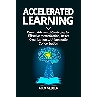 Accelerated Learning: Proven Advanced Strategies for Effective Memorization, Better Organization, and Unbreakable Concentration (be more productive Book 2) Accelerated Learning: Proven Advanced Strategies for Effective Memorization, Better Organization, and Unbreakable Concentration (be more productive Book 2) Kindle Audible Audiobook Paperback