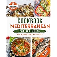 Mediterranean Diet Cookbook for Beginners Made Simple with Pictures 2024 Edition + 28 Day Meal Plan: Mediterranean Cookbook for Beginners Mediterranean Diet Cookbook for Beginners Made Simple with Pictures 2024 Edition + 28 Day Meal Plan: Mediterranean Cookbook for Beginners Kindle Paperback