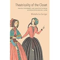 Theatricality of the Closet: Fashion, Performance, and Subjectivity between Victorian Britain and Meiji Japan (Performance Works) Theatricality of the Closet: Fashion, Performance, and Subjectivity between Victorian Britain and Meiji Japan (Performance Works) Hardcover Kindle Paperback