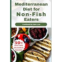 Mediterranean Diet for Non-Fish Eaters: 50 Easy and Delicious Recipes for Fish Haters Mediterranean Diet for Non-Fish Eaters: 50 Easy and Delicious Recipes for Fish Haters Paperback Kindle Hardcover