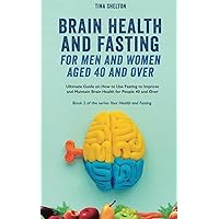 Brain Health and Fasting for Men and Women Aged 40 and Over: Ultimate Guide on How to Use Fasting to Improve and Maintain Brain Health for People 40 and Over. Book 2 (Your Health and Fasting) Brain Health and Fasting for Men and Women Aged 40 and Over: Ultimate Guide on How to Use Fasting to Improve and Maintain Brain Health for People 40 and Over. Book 2 (Your Health and Fasting) Paperback Kindle
