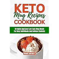 KETO MUG RECIPES COOKBOOK: 50 Quick and Easy Low Carb Mug Meals for Busy Individuals and College Students KETO MUG RECIPES COOKBOOK: 50 Quick and Easy Low Carb Mug Meals for Busy Individuals and College Students Kindle Paperback