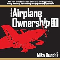 Mike Busch on Airplane Ownership, Volume 1: What Every Aircraft Owner Needs to Know About Selecting, Purchasing, Insuring, Maintaining, Troubleshooting, Modifying, and Flying Light Airplanes (Airplane Maintenance and Ownership, Book 3) Mike Busch on Airplane Ownership, Volume 1: What Every Aircraft Owner Needs to Know About Selecting, Purchasing, Insuring, Maintaining, Troubleshooting, Modifying, and Flying Light Airplanes (Airplane Maintenance and Ownership, Book 3) Audible Audiobook Paperback Kindle