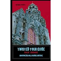 Twisted Tour Guide San Diego: Shocking Deaths, Scandal and Vice (Twisted Tour Guides Series)
