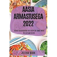 Aasia Armastusega 2022: Suus Kasutavad Retseptid Oma Pere Üllatamiseks (Estonian Edition)