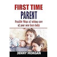 FIRST TIME PARENT: Possible ways of taking care of your new born baby FIRST TIME PARENT: Possible ways of taking care of your new born baby Kindle Paperback