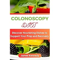 COLONOSCOPY DIET : Discover Nourishing Dishes to Support Your Prep and Recovery COLONOSCOPY DIET : Discover Nourishing Dishes to Support Your Prep and Recovery Kindle Paperback