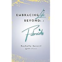 Embracing Life Beyond Fibroids Embracing Life Beyond Fibroids Kindle Hardcover Paperback