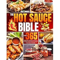 The Hot Sauce Bible: The 365 Days Fiery Cookbook to Discover the Most Mouthwatering Hot Sauces from Around the World and Make Your Dishes Irresistible The Hot Sauce Bible: The 365 Days Fiery Cookbook to Discover the Most Mouthwatering Hot Sauces from Around the World and Make Your Dishes Irresistible Paperback