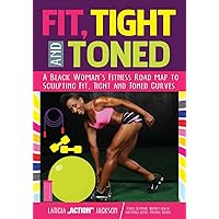 Fit, Tight and Toned: A Black Woman's Fitness Road Map To Tight, Toned and Firmed Curves