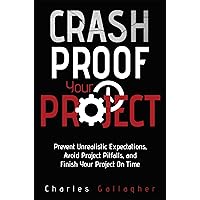 Crash Proof Your Project: Prevent Unrealistic Expectations, Avoid Project Pitfalls, and Finish Your Project On Time
