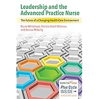 Leadership and the Advanced Practice Nurse: The Future of a Changing Healthcare Environment Leadership and the Advanced Practice Nurse: The Future of a Changing Healthcare Environment Paperback Kindle