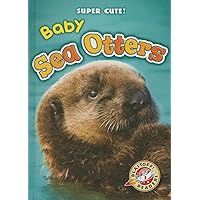 Baby Sea Otters (Blastoff Readers: Super Cute!) Baby Sea Otters (Blastoff Readers: Super Cute!) Library Binding