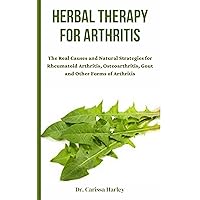 HERBAL THERAPY FOR ARTHRITIS : The Real Causes and Natural Strategies for Rheumatoid Arthritis, Osteoarthritis, Gout and Other Forms of Arthritis HERBAL THERAPY FOR ARTHRITIS : The Real Causes and Natural Strategies for Rheumatoid Arthritis, Osteoarthritis, Gout and Other Forms of Arthritis Kindle Paperback
