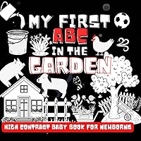 Garden ABCs High Contrast Baby Book for Newborns and Ages 0-4: Blossom into Learning Alphabet A-Z in the Garden Visual Stimulation Black and White Images for Infants and Toddlers
