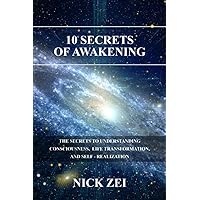 10 Secrets Of Awakening: The Secrets to Understanding Consciousness, Life Transformation, and Self Realization 10 Secrets Of Awakening: The Secrets to Understanding Consciousness, Life Transformation, and Self Realization Paperback Kindle