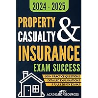 Property and Casualty Insurance Exam Success: 5 Full-Length Exams, 600+ Practice Questions & Detailed Answer Explanations for Guaranteed First-Attempt Success