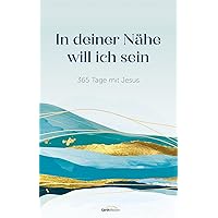 In deiner Nähe will ich sein: 365 Tage mit Jesus (German Edition) In deiner Nähe will ich sein: 365 Tage mit Jesus (German Edition) Kindle